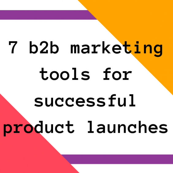 7 tools to maximie your chance of a successful b2b product launch.
