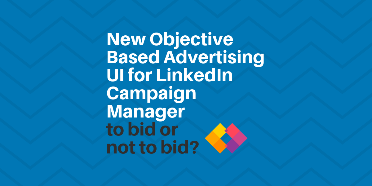 New objective based advertising UI for LinkedIn Campaign Manager: to bid or not to bid