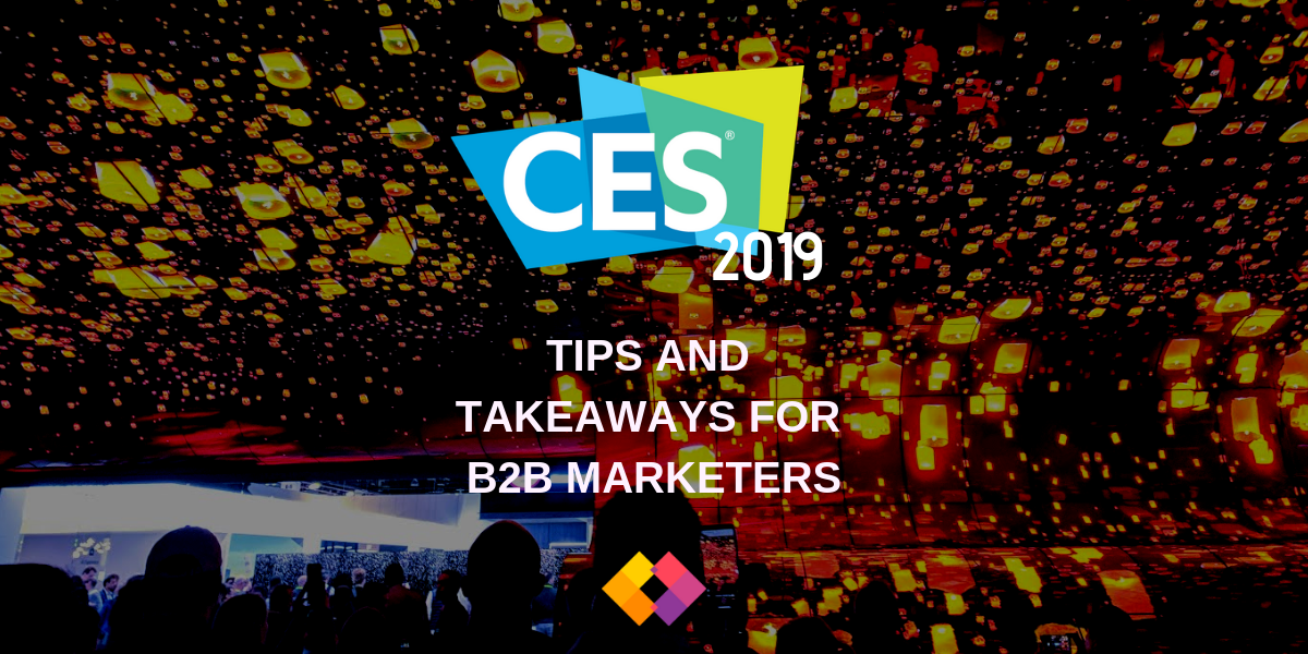 CES 2019 - TIPS AND TAKEAWAYS FOR B2B MARKETERS