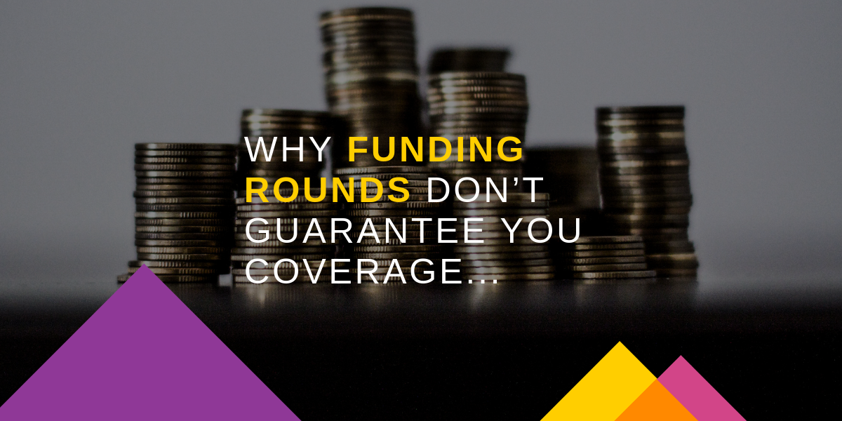 Why funding rounds don't guarantee you coverage