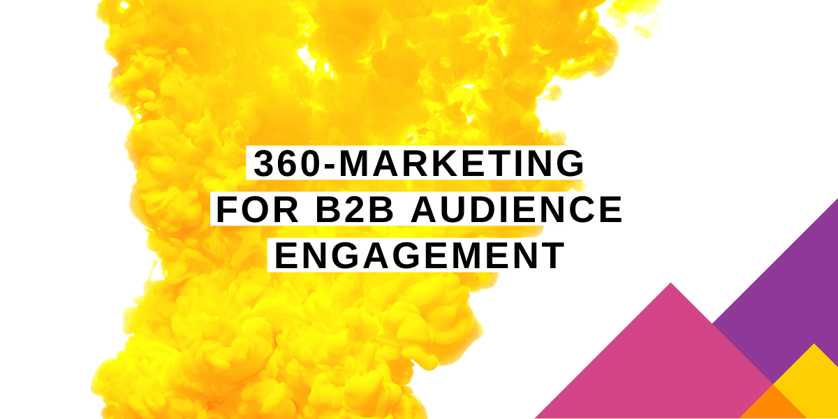 Why a 360-marketing approach is needed for b2b audience engagement (1)